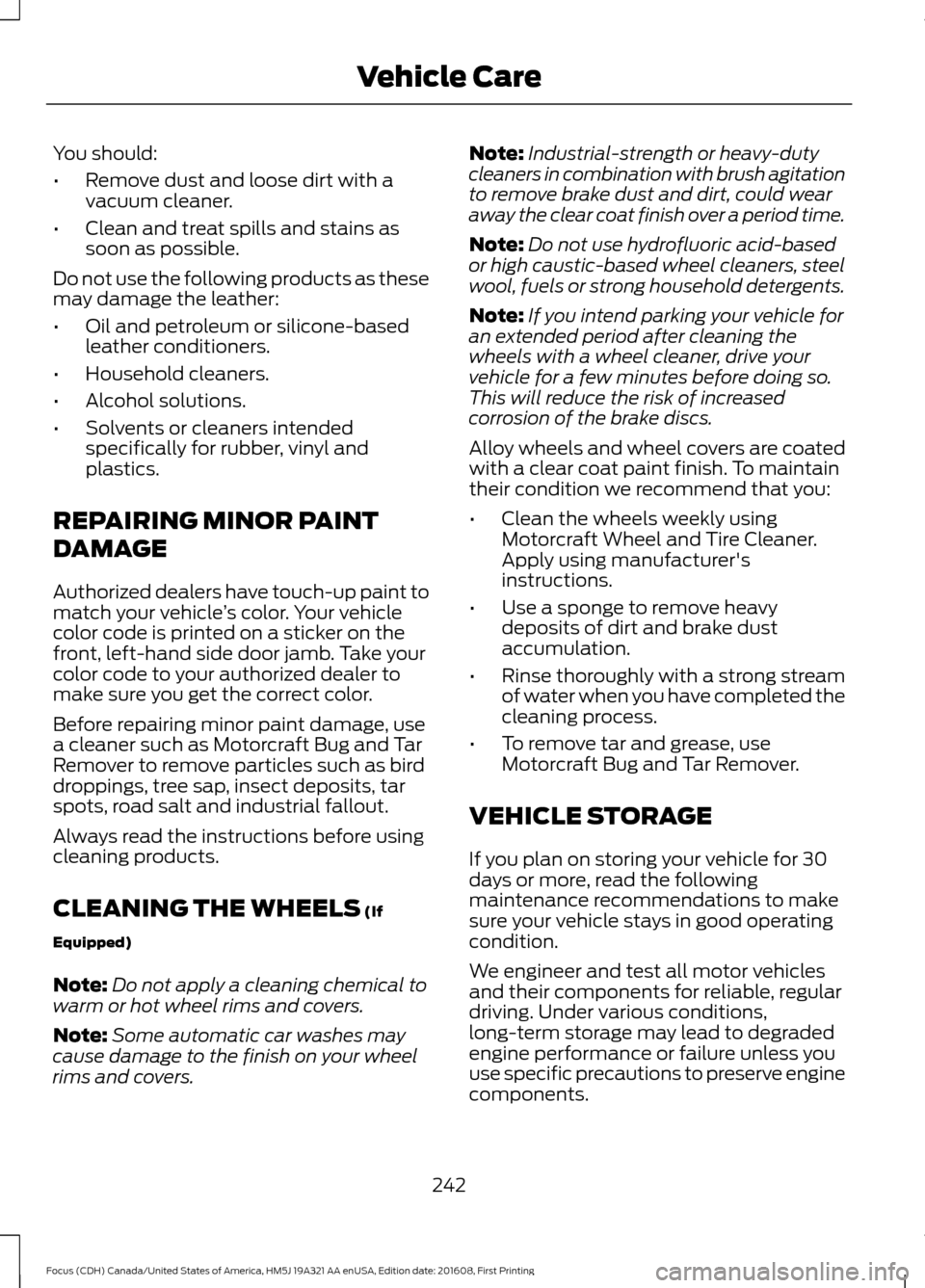 FORD FOCUS 2017 3.G Owners Manual You should:
•
Remove dust and loose dirt with a
vacuum cleaner.
• Clean and treat spills and stains as
soon as possible.
Do not use the following products as these
may damage the leather:
• Oil 