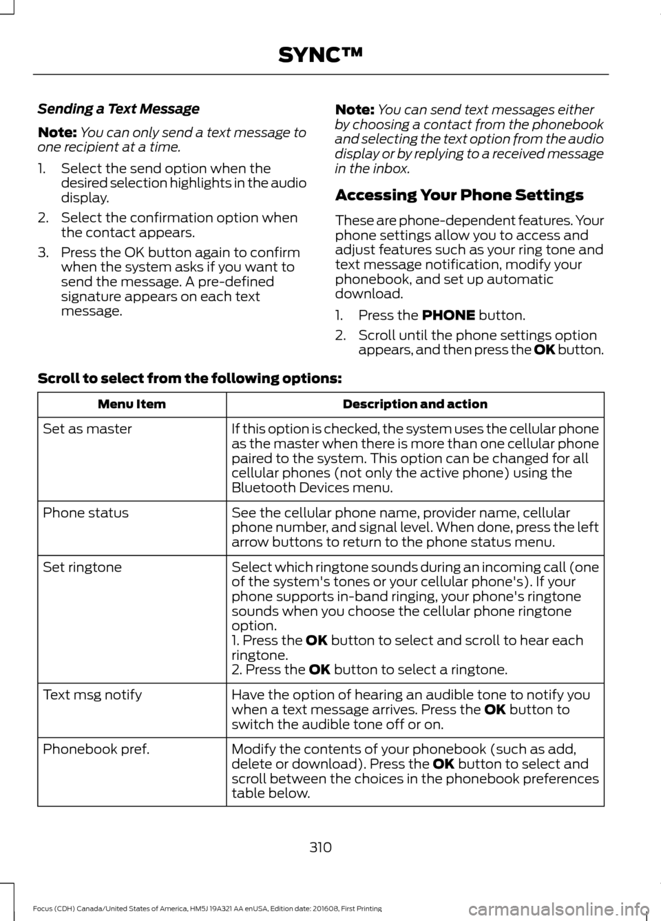FORD FOCUS 2017 3.G Owners Manual Sending a Text Message
Note:
You can only send a text message to
one recipient at a time.
1. Select the send option when the desired selection highlights in the audio
display.
2. Select the confirmati