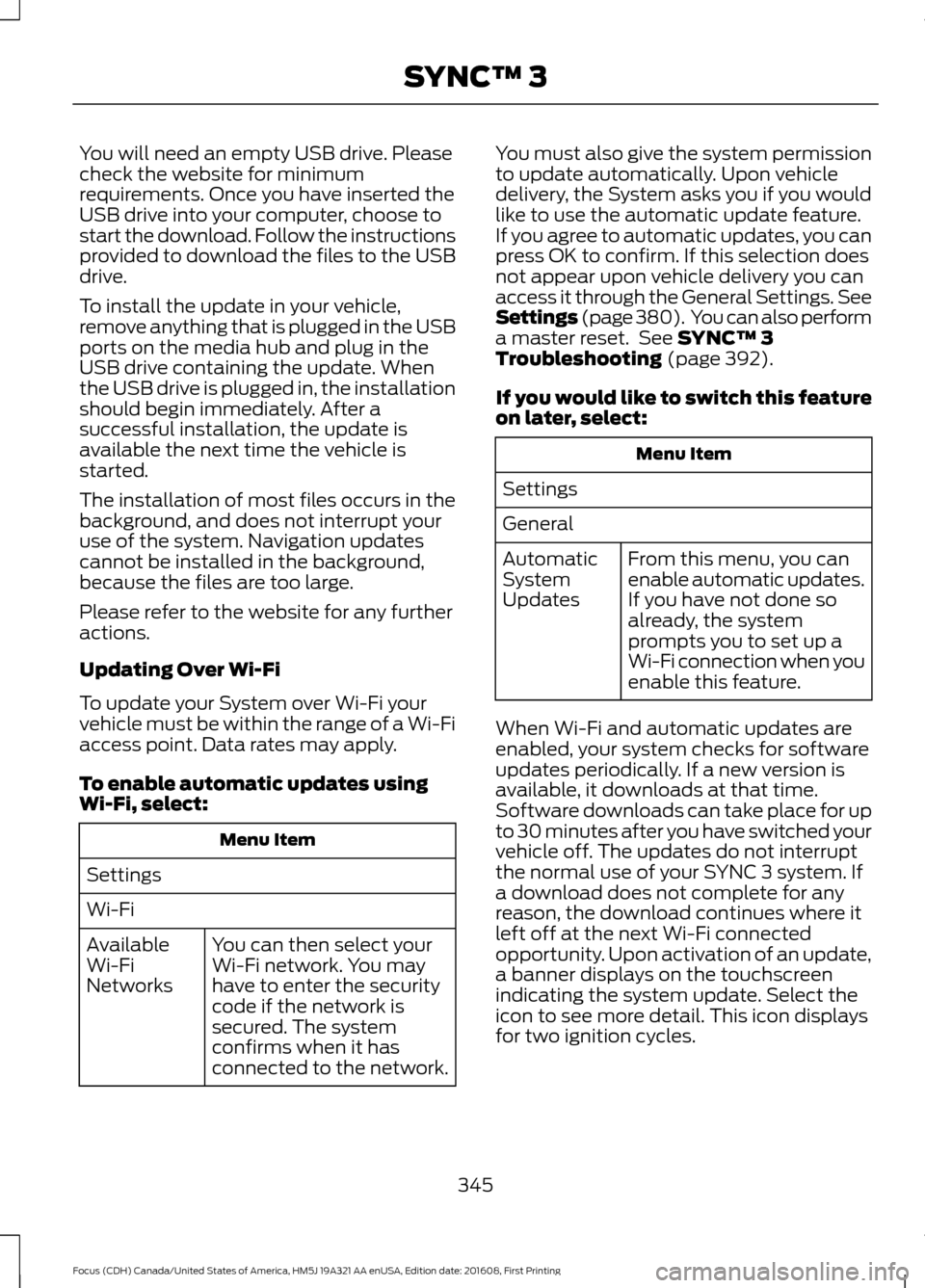 FORD FOCUS 2017 3.G Owners Manual You will need an empty USB drive. Please
check the website for minimum
requirements. Once you have inserted the
USB drive into your computer, choose to
start the download. Follow the instructions
prov
