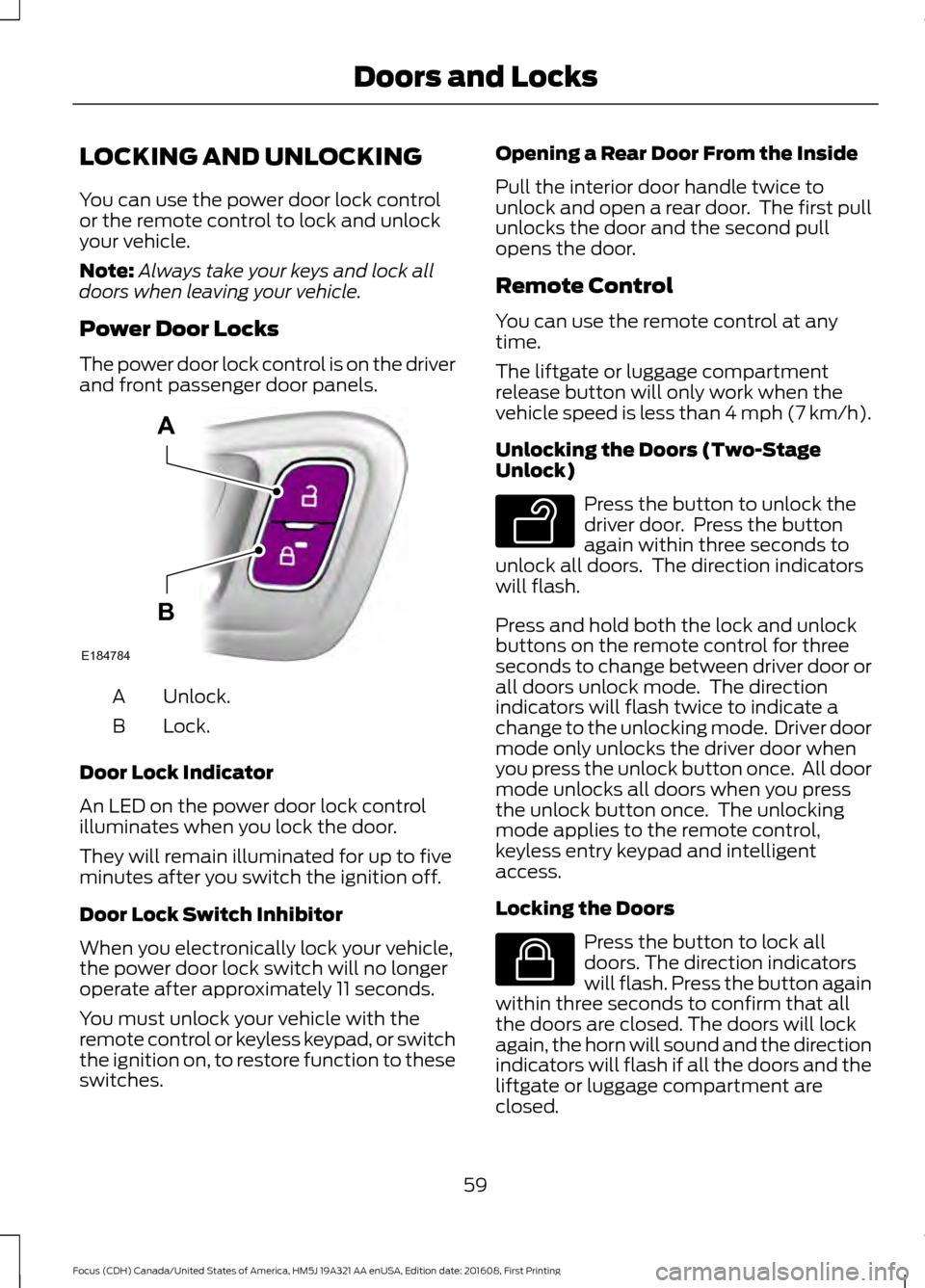 FORD FOCUS 2017 3.G Owners Manual LOCKING AND UNLOCKING
You can use the power door lock control
or the remote control to lock and unlock
your vehicle.
Note:
Always take your keys and lock all
doors when leaving your vehicle.
Power Doo FORD FOCUS 2017 3.G Owners Manual LOCKING AND UNLOCKING
You can use the power door lock control
or the remote control to lock and unlock
your vehicle.
Note:
Always take your keys and lock all
doors when leaving your vehicle.
Power Doo