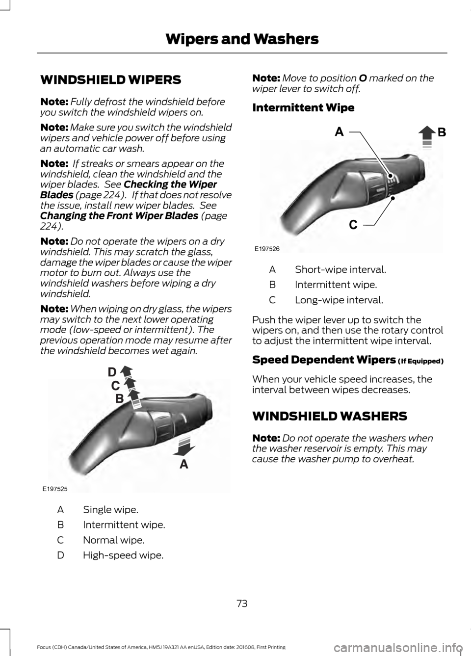 FORD FOCUS 2017 3.G Owners Manual WINDSHIELD WIPERS
Note:
Fully defrost the windshield before
you switch the windshield wipers on.
Note: Make sure you switch the windshield
wipers and vehicle power off before using
an automatic car wa FORD FOCUS 2017 3.G Owners Manual WINDSHIELD WIPERS
Note:
Fully defrost the windshield before
you switch the windshield wipers on.
Note: Make sure you switch the windshield
wipers and vehicle power off before using
an automatic car wa