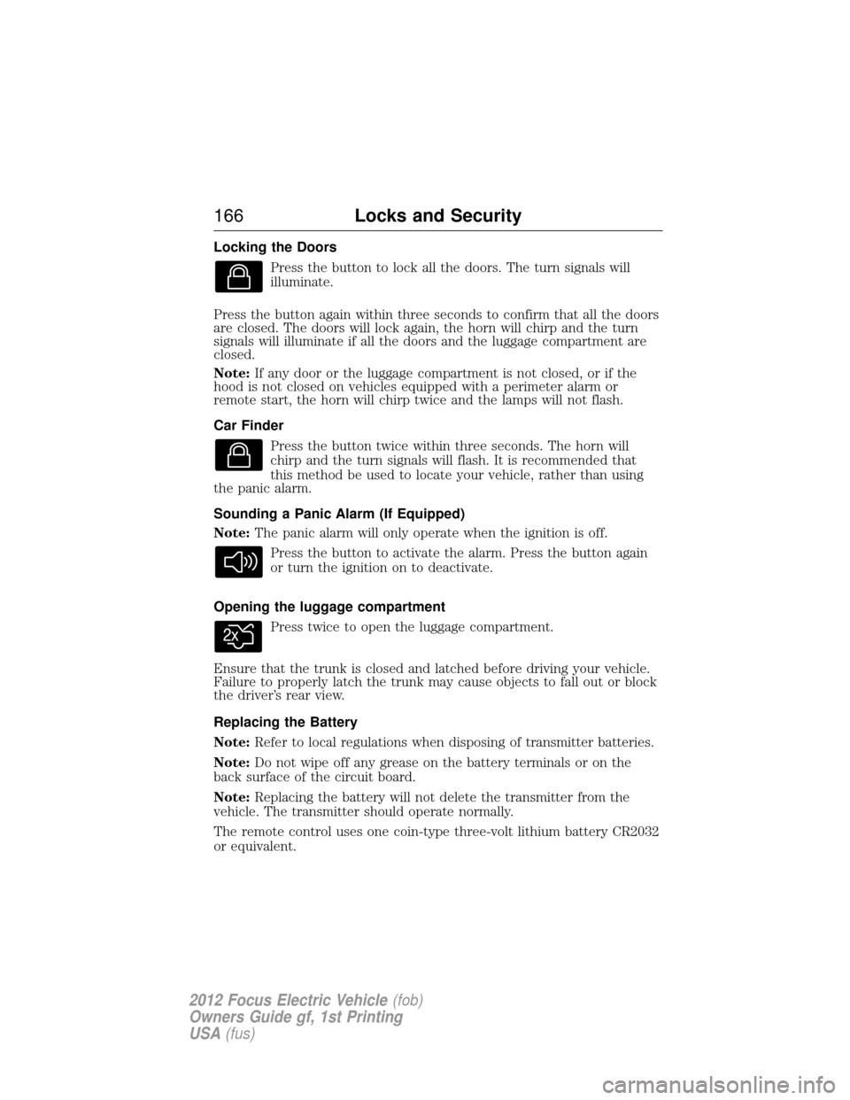 FORD FOCUS ELECTRIC 2012 3.G Owners Manual Locking the DoorsPress the button to lock all the doors. The turn signals will
illuminate.
Press the button again within three seconds to confirm that all the doors
are closed. The doors will lock aga