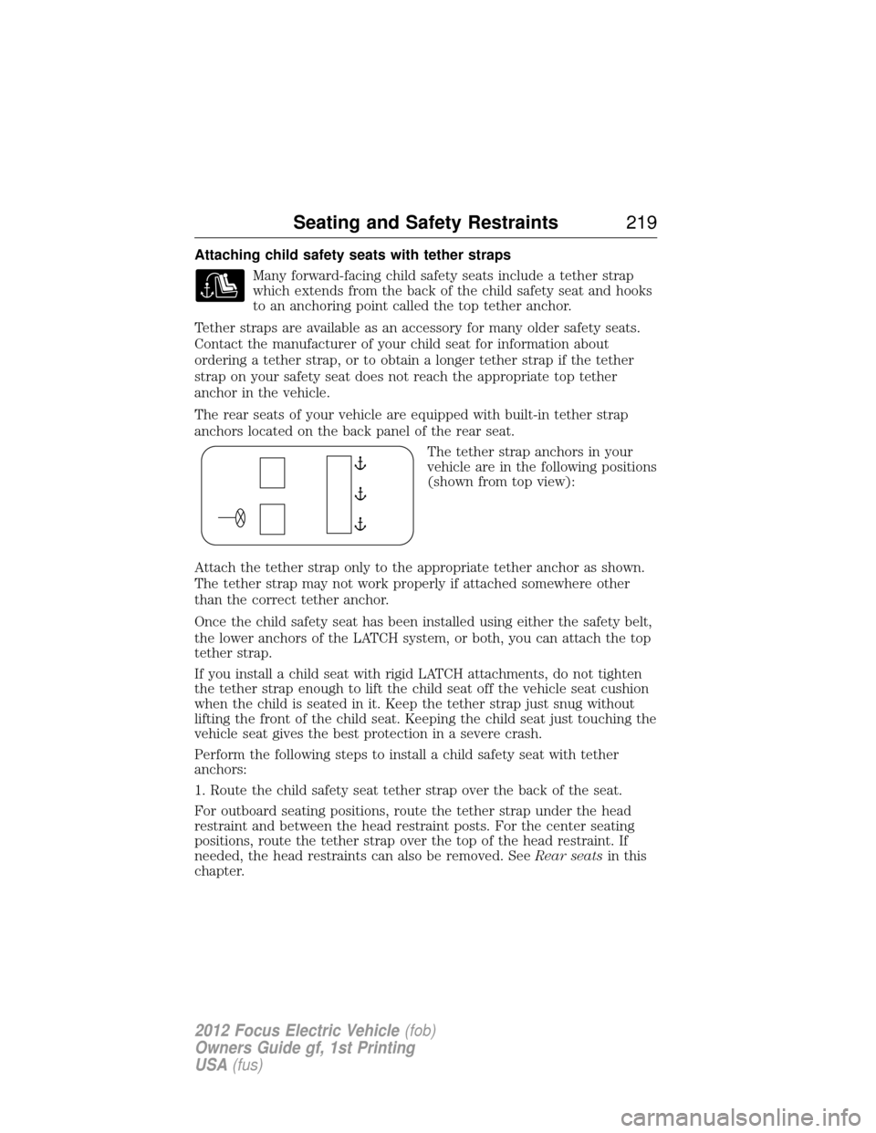 FORD FOCUS ELECTRIC 2012 3.G Owners Manual Attaching child safety seats with tether strapsMany forward-facing child safety seats include a tether strap
which extends from the back of the child safety seat and hooks
to an anchoring point called