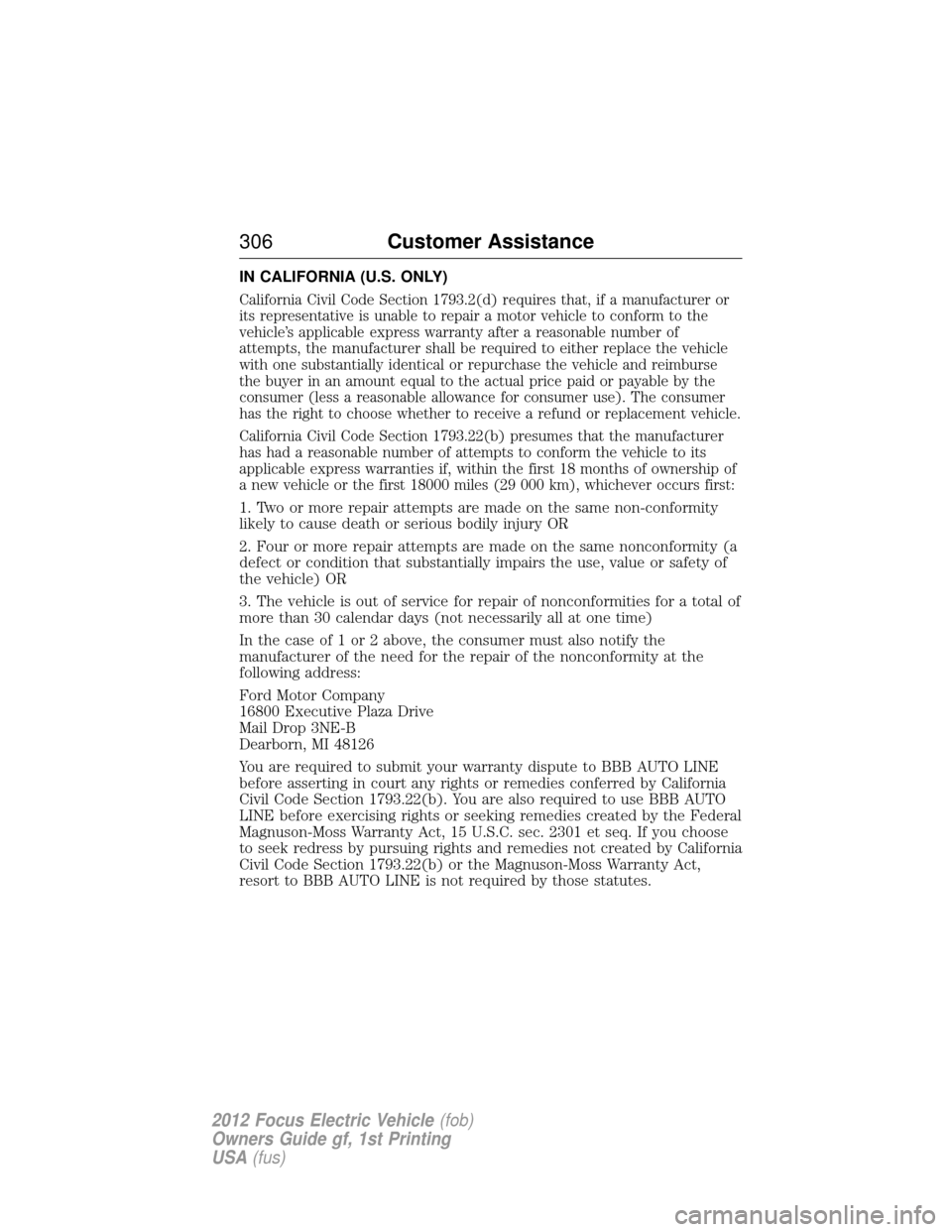 FORD FOCUS ELECTRIC 2012 3.G Owners Manual IN CALIFORNIA (U.S. ONLY)
California Civil Code Section 1793.2(d) requires that, if a manufacturer or
its representative is unable to repair a motor vehicle to conform to the
vehicle’s applicable ex FORD FOCUS ELECTRIC 2012 3.G Owners Manual IN CALIFORNIA (U.S. ONLY)
California Civil Code Section 1793.2(d) requires that, if a manufacturer or
its representative is unable to repair a motor vehicle to conform to the
vehicle’s applicable ex