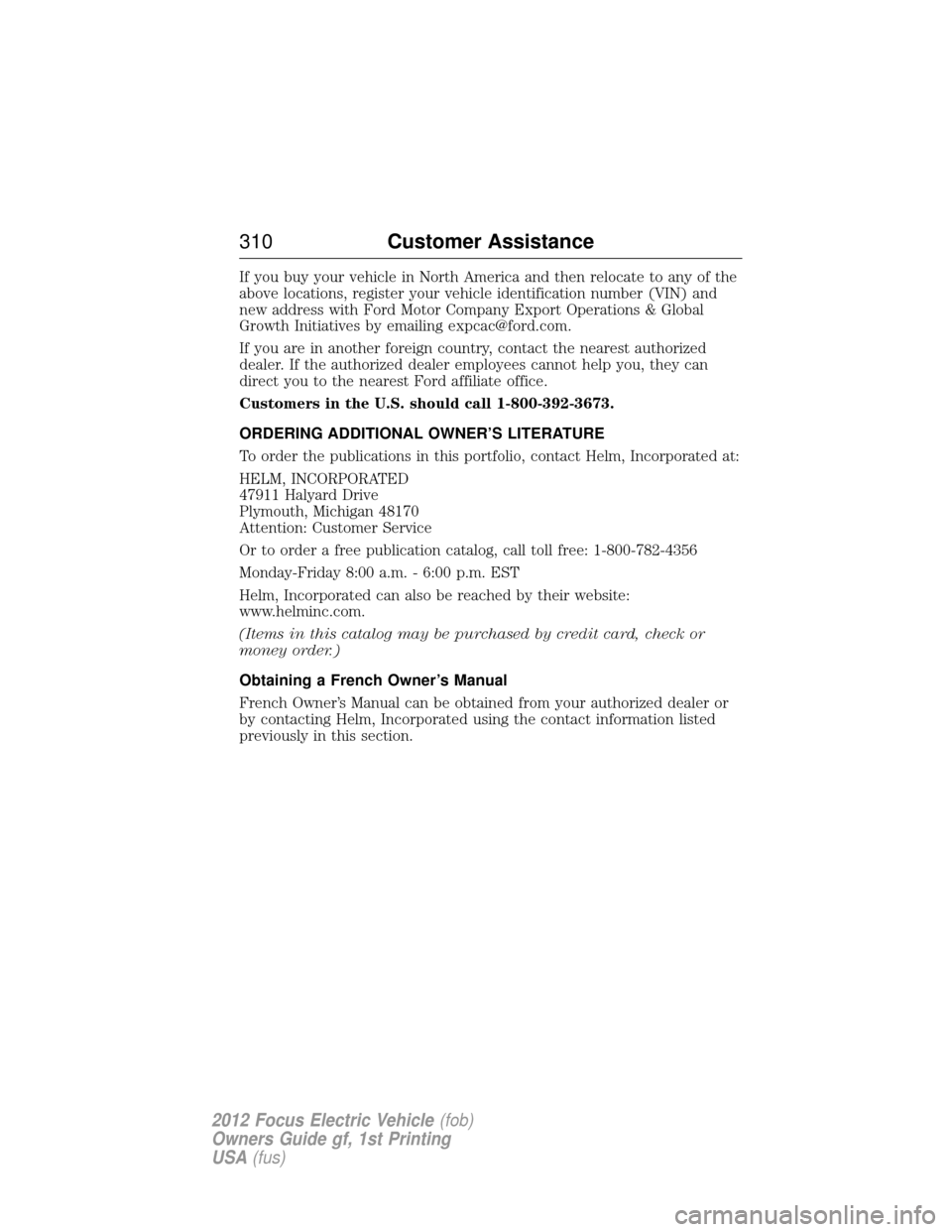 FORD FOCUS ELECTRIC 2012 3.G Owners Manual If you buy your vehicle in North America and then relocate to any of the
above locations, register your vehicle identification number (VIN) and
new address with Ford Motor Company Export Operations & FORD FOCUS ELECTRIC 2012 3.G Owners Manual If you buy your vehicle in North America and then relocate to any of the
above locations, register your vehicle identification number (VIN) and
new address with Ford Motor Company Export Operations &