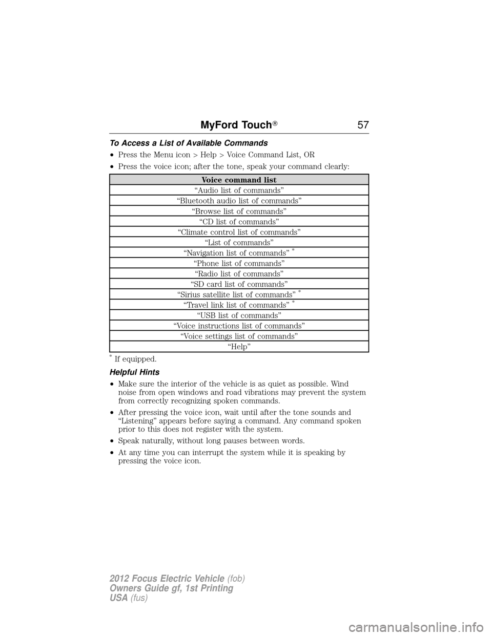 FORD FOCUS ELECTRIC 2012 3.G Owners Manual To Access a List of Available Commands
•Press the Menu icon > Help > Voice Command List, OR
• Press the voice icon; after the tone, speak your command clearly:
Voice command list
“Audio list of 