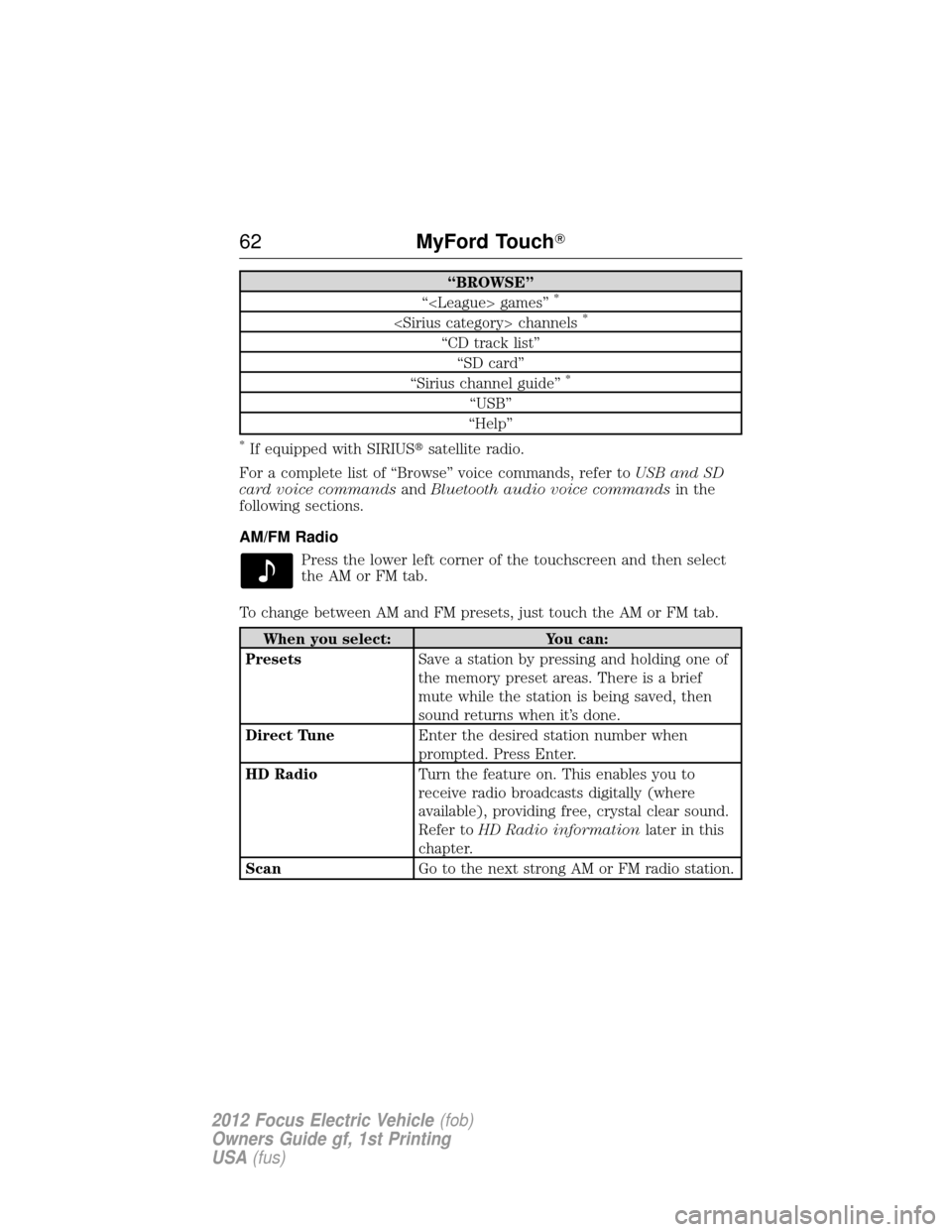 FORD FOCUS ELECTRIC 2012 3.G Owners Manual “BROWSE”
“<League> games”*
<Sirius category> channels*
“CD track list” “SD card”
“Sirius channel guide”
*
“USB”
“Help”
*If equipped with SIRIUS satellite radio.
For a comp