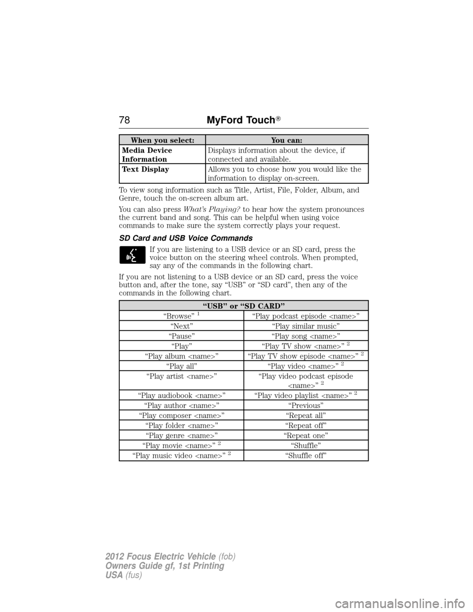 FORD FOCUS ELECTRIC 2012 3.G Owners Manual When you select:You can:
Media Device
Information Displays information about the device, if
connected and available.
Text Display Allows you to choose how you would like the
information to display on-