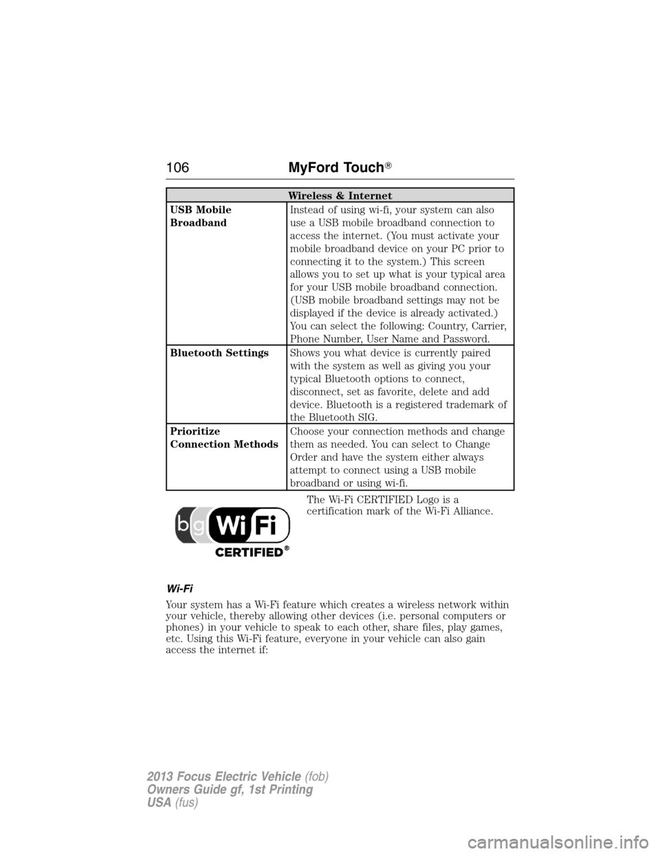 FORD FOCUS ELECTRIC 2013 3.G Owners Manual Wireless & Internet
USB Mobile
BroadbandInstead of using wi-fi, your system can also
use a USB mobile broadband connection to
access the internet. (You must activate your
mobile broadband device on yo