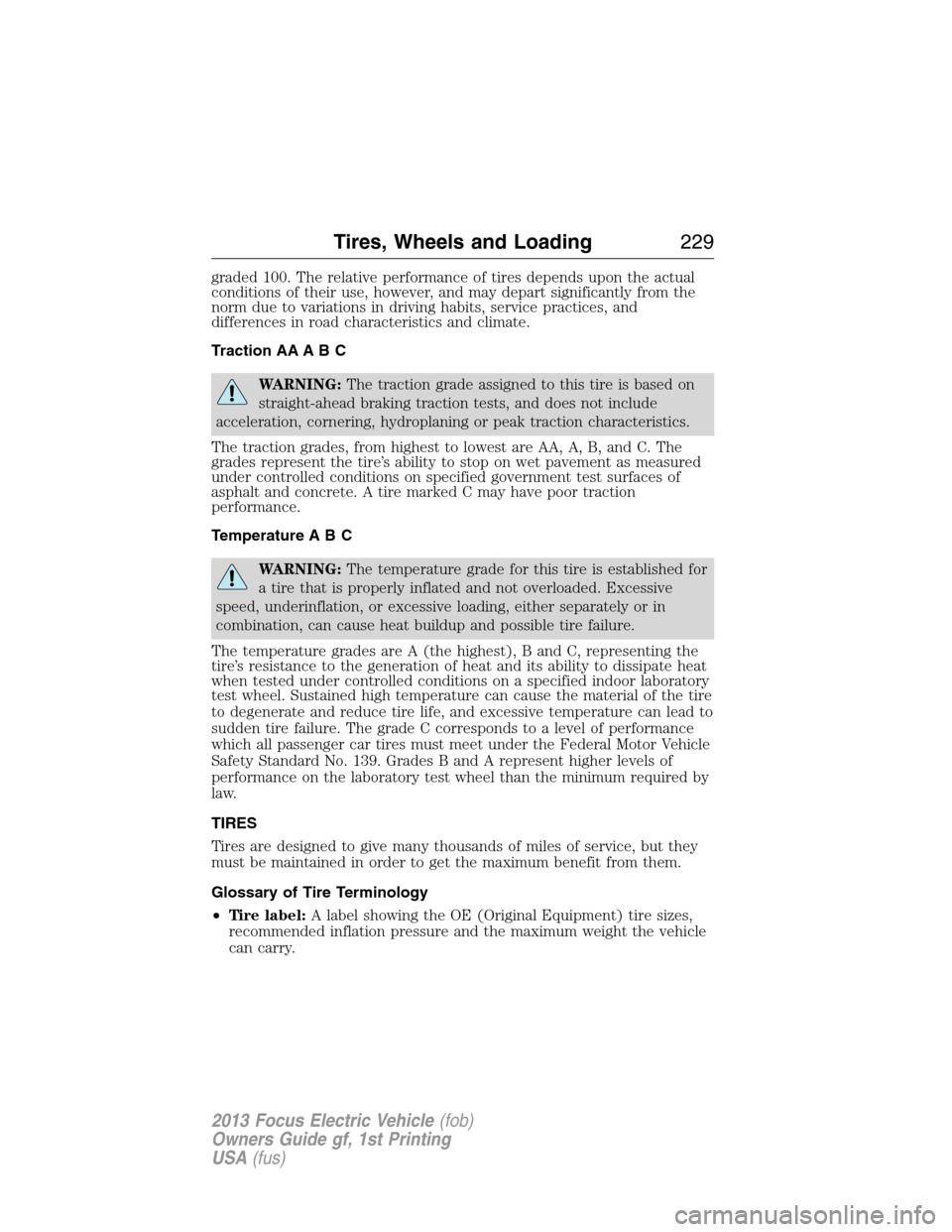FORD FOCUS ELECTRIC 2013 3.G Owners Manual graded 100. The relative performance of tires depends upon the actual
conditions of their use, however, and may depart significantly from the
norm due to variations in driving habits, service practice