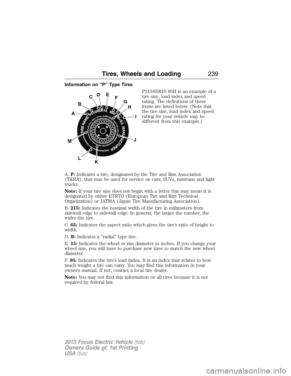 FORD FOCUS ELECTRIC 2013 3.G Owners Manual Information on “P” Type Tires
P215/65R15 95H is an example of a
tire size, load index and speed
rating. The definitions of these
items are listed below. (Note that
the tire size, load index and sp