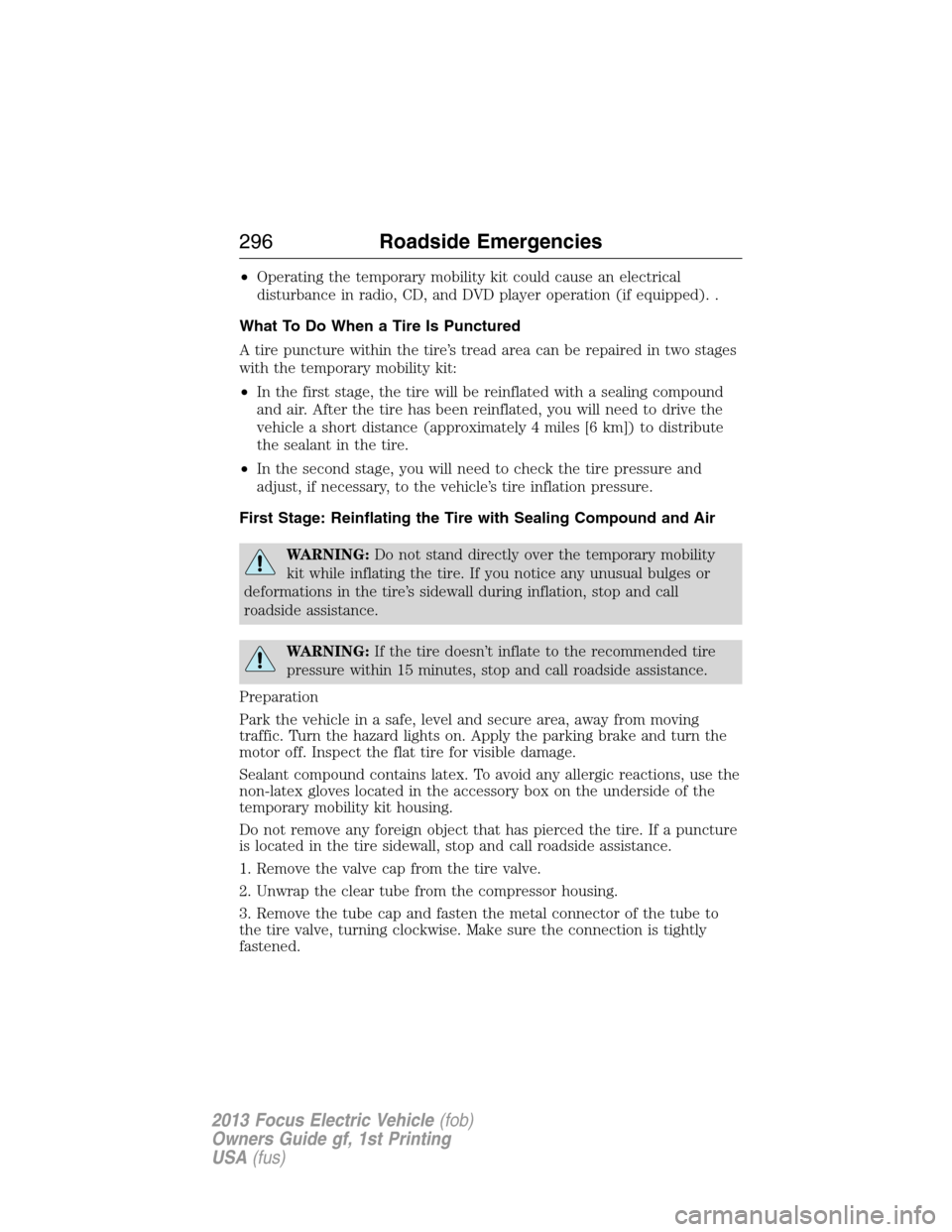 FORD FOCUS ELECTRIC 2013 3.G Owners Manual •Operating the temporary mobility kit could cause an electrical
disturbance in radio, CD, and DVD player operation (if equipped). .
What To Do When a Tire Is Punctured
A tire puncture within the tir