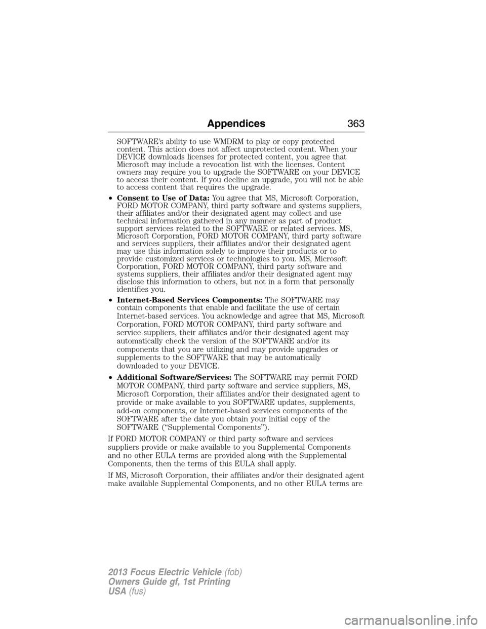 FORD FOCUS ELECTRIC 2013 3.G Owners Manual SOFTWARE’s ability to use WMDRM to play or copy protected
content. This action does not affect unprotected content. When your
DEVICE downloads licenses for protected content, you agree that
Microsof