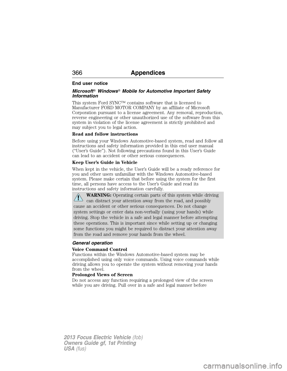FORD FOCUS ELECTRIC 2013 3.G Owners Manual End user notice
MicrosoftWindowsMobile for Automotive Important Safety
Information
This system Ford SYNC™ contains software that is licensed to
Manufacturer FORD MOTOR COMPANY by an affiliate of M