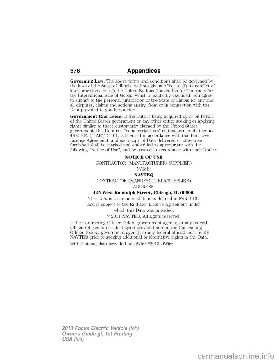 FORD FOCUS ELECTRIC 2013 3.G Owners Manual Governing Law:The above terms and conditions shall be governed by
the laws of the State of Illinois, without giving effect to (i) its conflict of
laws provisions, or (ii) the United Nations Convention