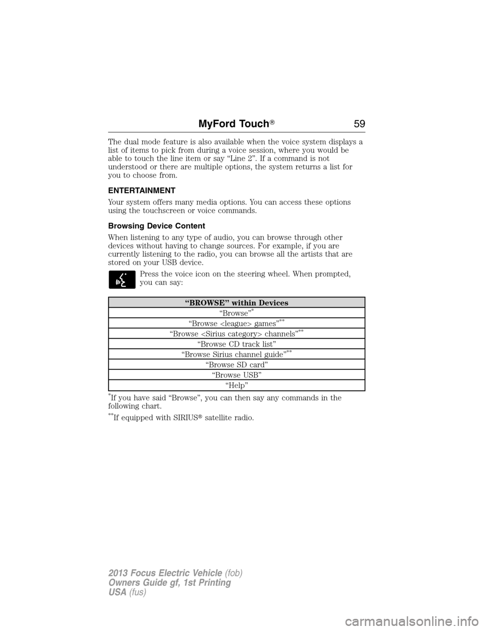FORD FOCUS ELECTRIC 2013 3.G Owners Manual The dual mode feature is also available when the voice system displays a
list of items to pick from during a voice session, where you would be
able to touch the line item or say “Line 2”. If a com