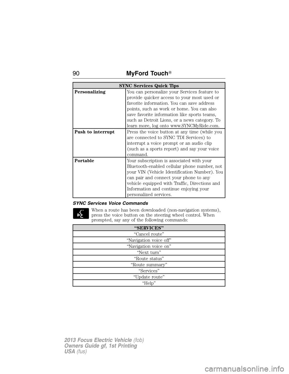 FORD FOCUS ELECTRIC 2013 3.G Owners Manual SYNC Services Quick Tips
PersonalizingYou can personalize your Services feature to
provide quicker access to your most used or
favorite information. You can save address
points, such as work or home. 