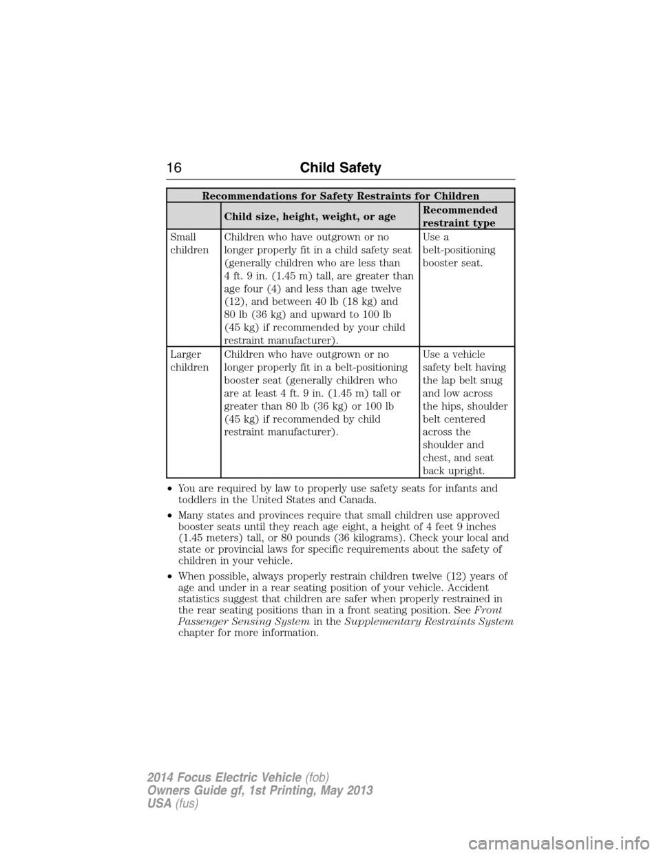 FORD FOCUS ELECTRIC 2014 3.G Owners Manual Recommendations for Safety Restraints for Children
Child size, height, weight, or ageRecommended
restraint type
Small
childrenChildren who have outgrown or no
longer properly fit in a child safety sea FORD FOCUS ELECTRIC 2014 3.G Owners Manual Recommendations for Safety Restraints for Children
Child size, height, weight, or ageRecommended
restraint type
Small
childrenChildren who have outgrown or no
longer properly fit in a child safety sea