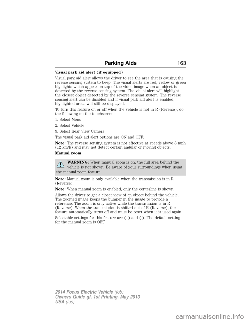 FORD FOCUS ELECTRIC 2014 3.G Owners Manual Visual park aid alert (if equipped)
Visual park aid alert allows the driver to see the area that is causing the
reverse sensing system to beep. The visual alerts are red, yellow or green
highlights wh