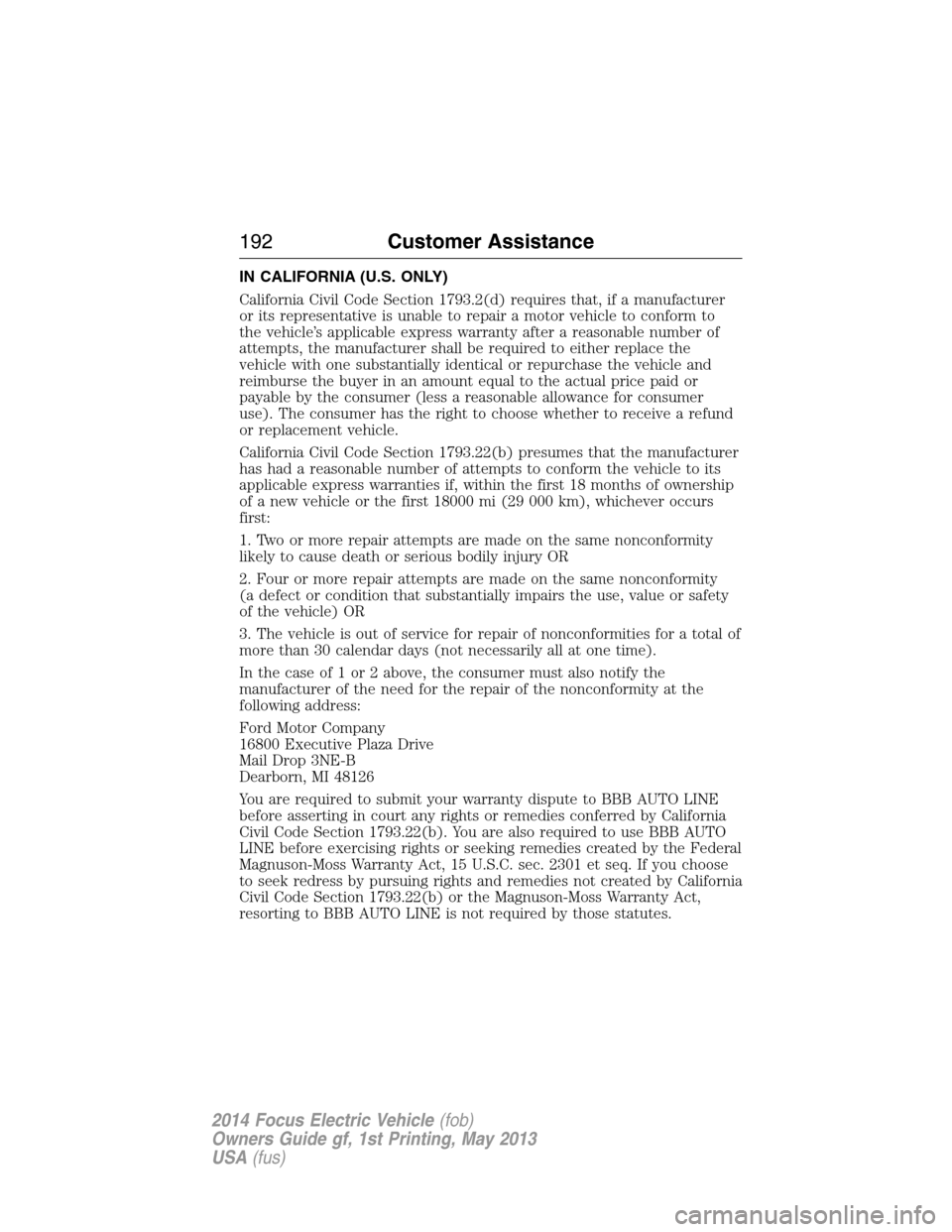 FORD FOCUS ELECTRIC 2014 3.G Owners Manual IN CALIFORNIA (U.S. ONLY)
California Civil Code Section 1793.2(d) requires that, if a manufacturer
or its representative is unable to repair a motor vehicle to conform to
the vehicle’s applicable ex