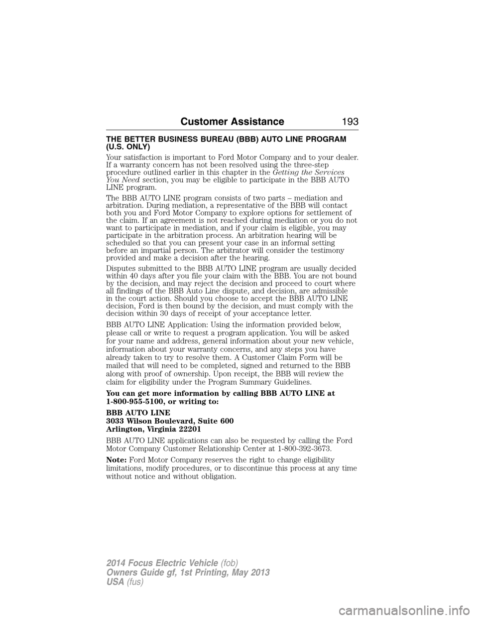 FORD FOCUS ELECTRIC 2014 3.G Owners Manual THE BETTER BUSINESS BUREAU (BBB) AUTO LINE PROGRAM
(U.S. ONLY)
Your satisfaction is important to Ford Motor Company and to your dealer.
If a warranty concern has not been resolved using the three-step