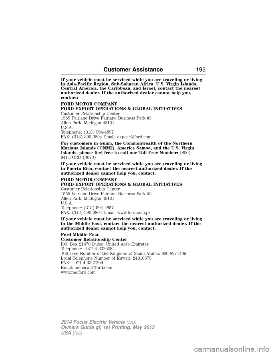 FORD FOCUS ELECTRIC 2014 3.G Owners Manual If your vehicle must be serviced while you are traveling or living
in Asia-Pacific Region, Sub-Saharan Africa, U.S. Virgin Islands,
Central America, the Caribbean, and Israel, contact the nearest
auth