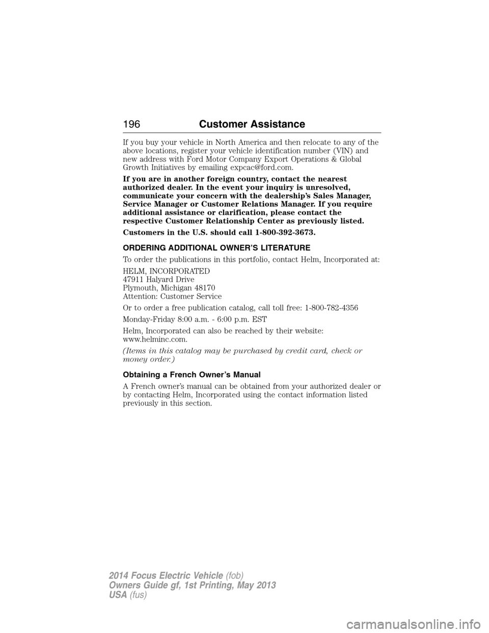 FORD FOCUS ELECTRIC 2014 3.G Owners Manual If you buy your vehicle in North America and then relocate to any of the
above locations, register your vehicle identification number (VIN) and
new address with Ford Motor Company Export Operations & 