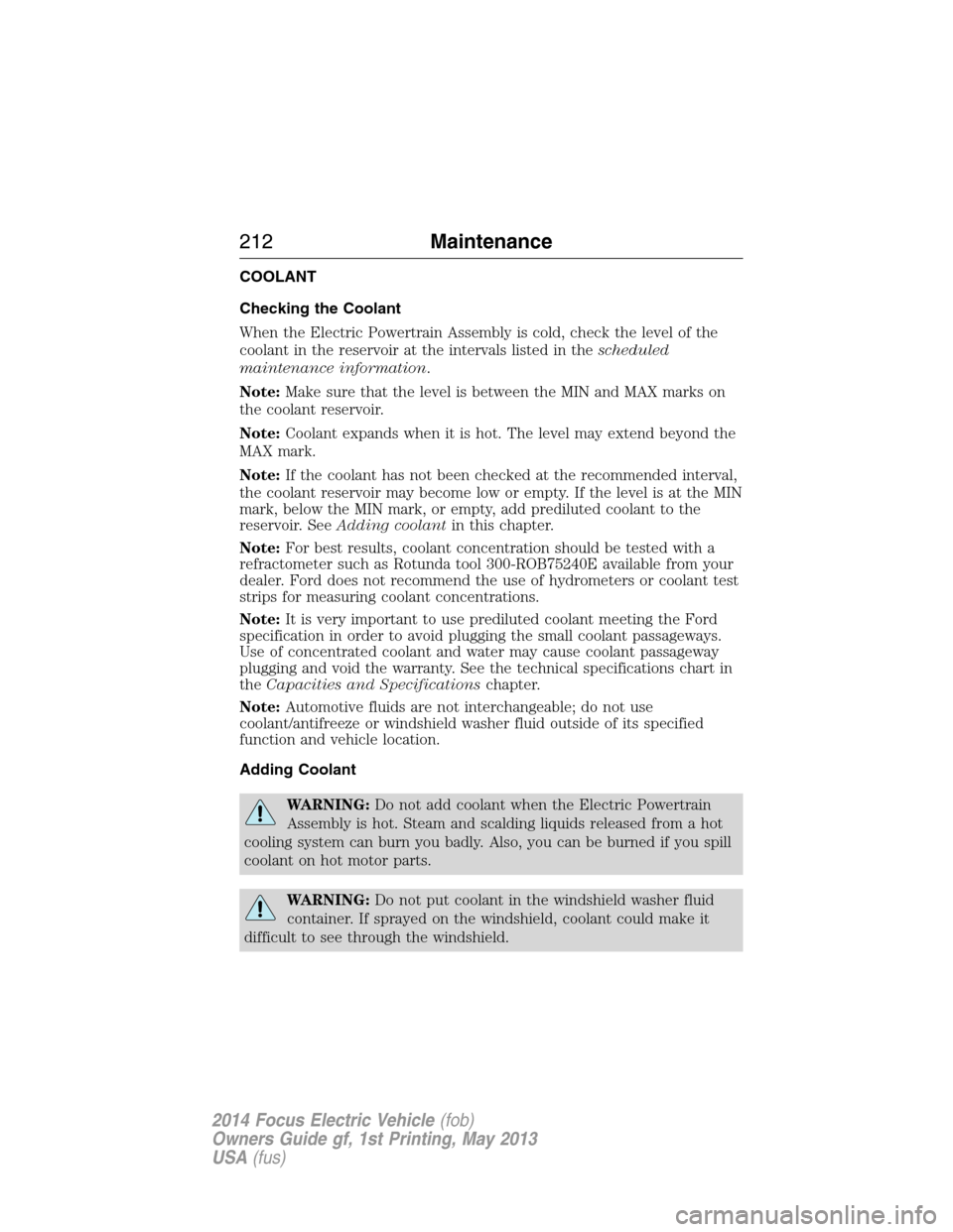 FORD FOCUS ELECTRIC 2014 3.G Owners Manual COOLANT
Checking the Coolant
When the Electric Powertrain Assembly is cold, check the level of the
coolant in the reservoir at the intervals listed in thescheduled
maintenance information.
Note:Make s