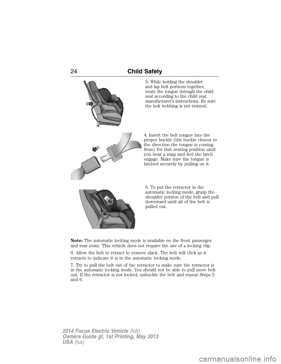 FORD FOCUS ELECTRIC 2014 3.G Owners Manual 3.While holding the shoulder
and lap belt portions together,
route the tongue through the child
seat according to the child seat
manufacturer’s instructions. Be sure
the belt webbing is not twisted. FORD FOCUS ELECTRIC 2014 3.G Owners Manual 3.While holding the shoulder
and lap belt portions together,
route the tongue through the child
seat according to the child seat
manufacturer’s instructions. Be sure
the belt webbing is not twisted.