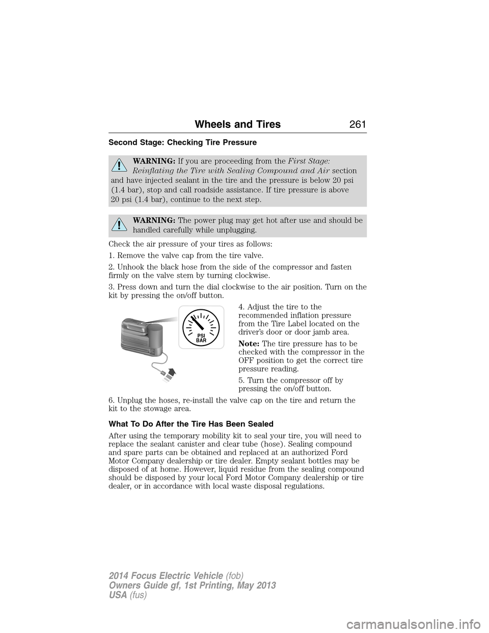 FORD FOCUS ELECTRIC 2014 3.G Owners Manual Second Stage: Checking Tire Pressure
WARNING:If you are proceeding from theFirst Stage:
Reinflating the Tire with Sealing Compound and Airsection
and have injected sealant in the tire and the pressure