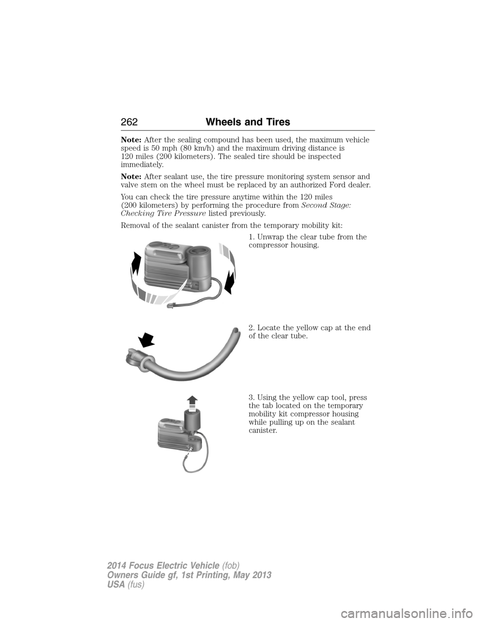 FORD FOCUS ELECTRIC 2014 3.G Owners Manual Note:After the sealing compound has been used, the maximum vehicle
speed is 50 mph (80 km/h) and the maximum driving distance is
120 miles (200 kilometers). The sealed tire should be inspected
immedia