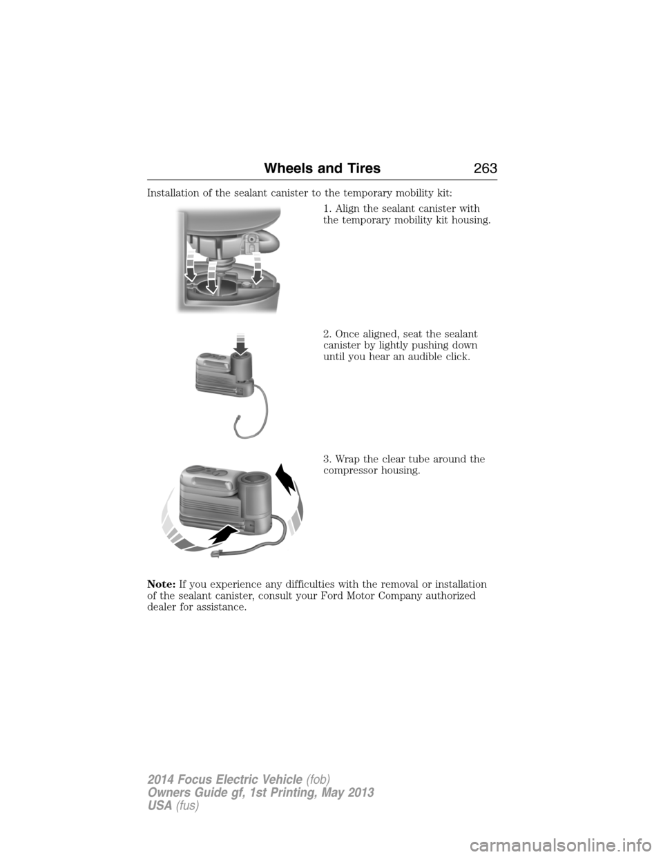 FORD FOCUS ELECTRIC 2014 3.G Owners Manual Installation of the sealant canister to the temporary mobility kit:
1. Align the sealant canister with
the temporary mobility kit housing.
2. Once aligned, seat the sealant
canister by lightly pushing