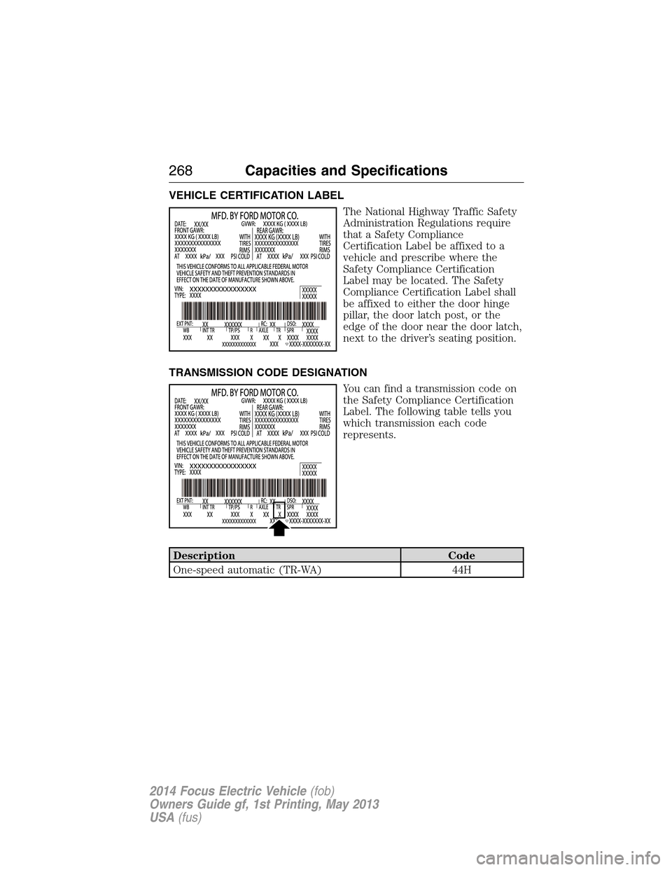 FORD FOCUS ELECTRIC 2014 3.G Owners Manual VEHICLE CERTIFICATION LABEL
The National Highway Traffic Safety
Administration Regulations require
that a Safety Compliance
Certification Label be affixed to a
vehicle and prescribe where the
Safety C