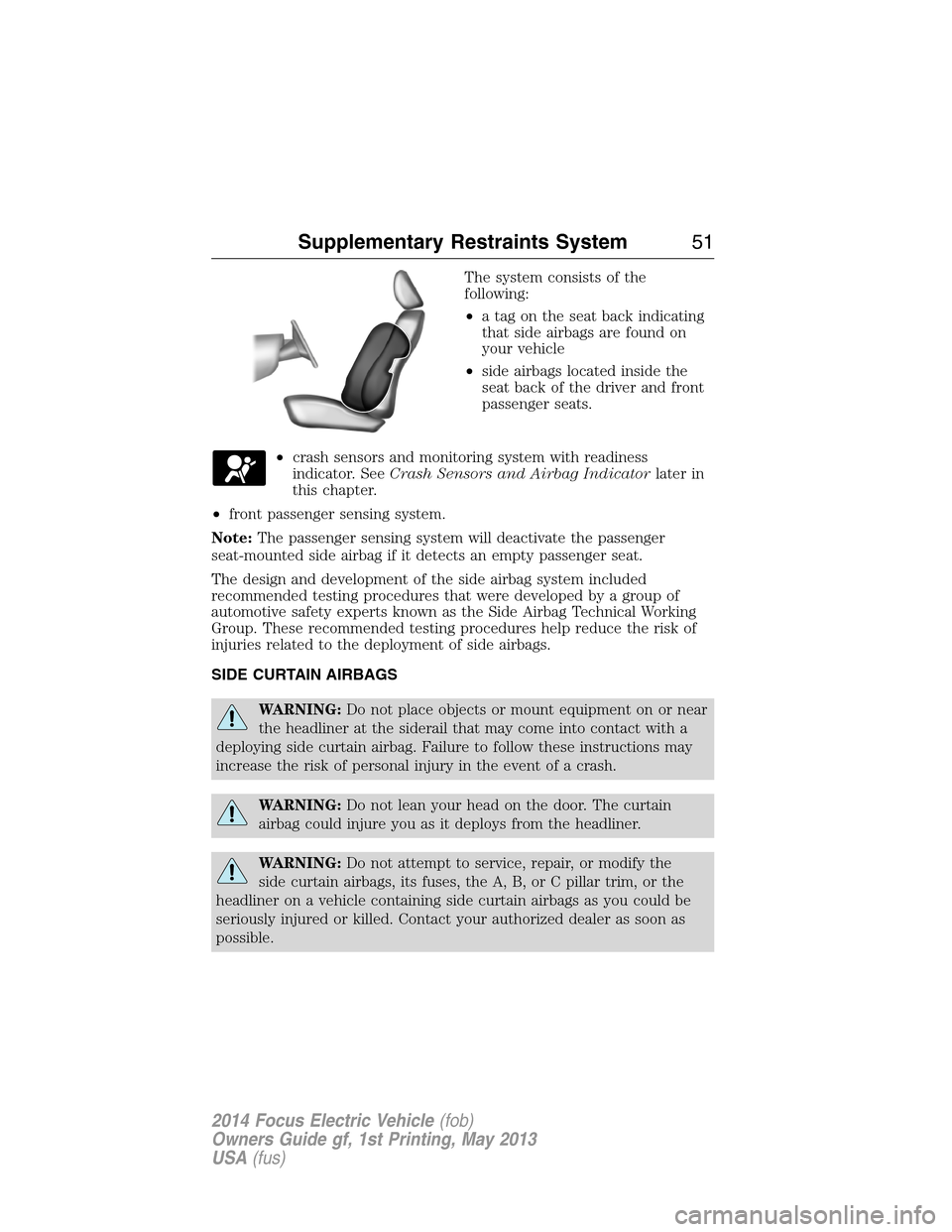FORD FOCUS ELECTRIC 2014 3.G Owners Manual The system consists of the
following:
•a tag on the seat back indicating
that side airbags are found on
your vehicle
•side airbags located inside the
seat back of the driver and front
passenger se