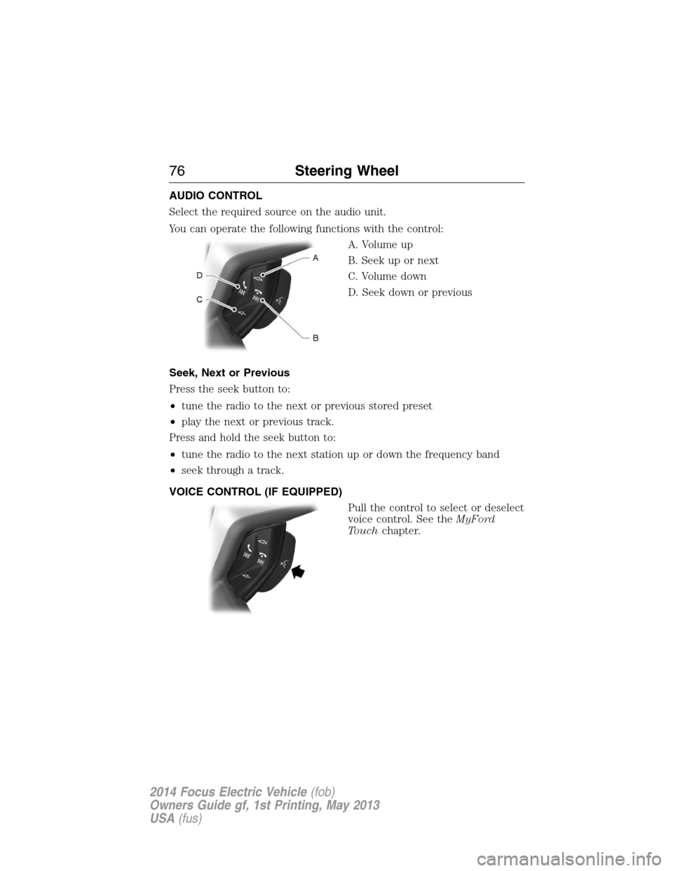 FORD FOCUS ELECTRIC 2014 3.G Owners Manual AUDIO CONTROL
Select the required source on the audio unit.
You can operate the following functions with the control:
A. Volume up
B. Seek up or next
C. Volume down
D. Seek down or previous
Seek, Next