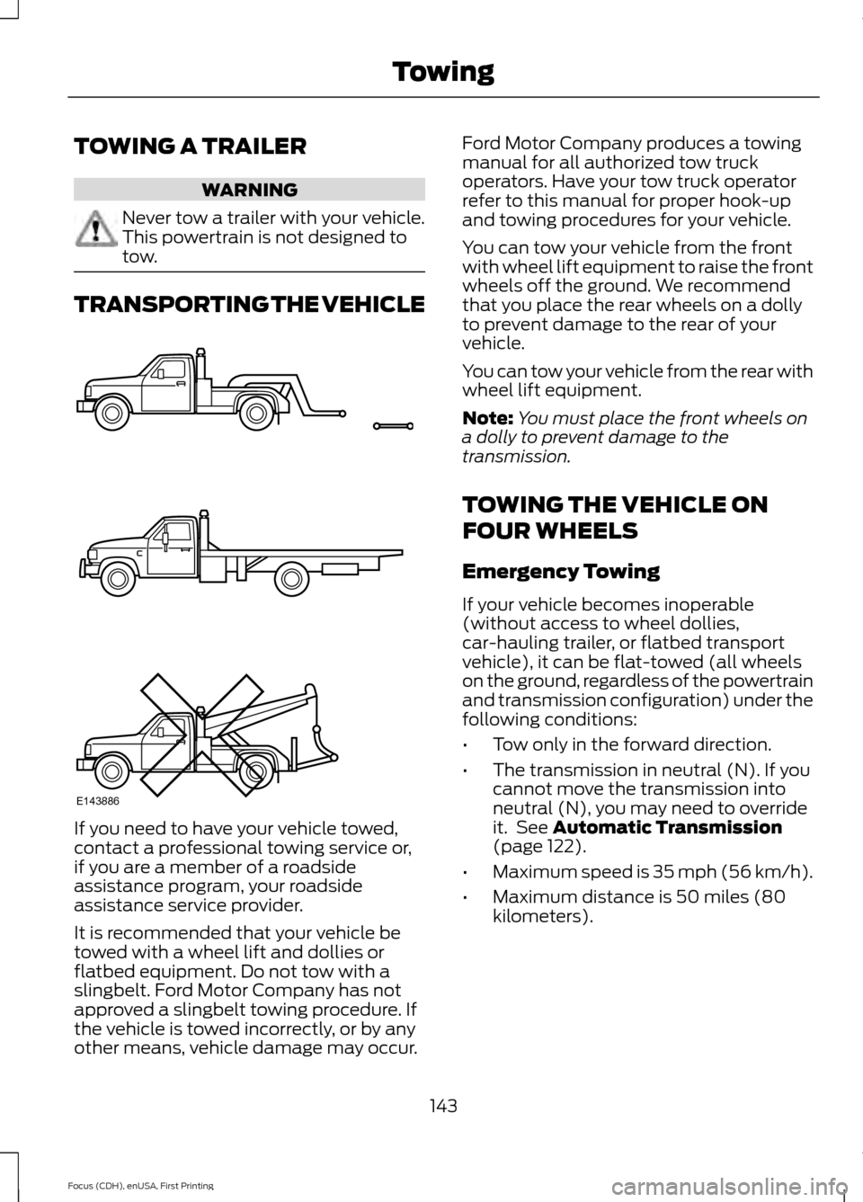 FORD FOCUS ELECTRIC 2015 3.G Owners Manual TOWING A TRAILER
WARNING
Never tow a trailer with your vehicle.
This powertrain is not designed to
tow.
TRANSPORTING THE VEHICLE
If you need to have your vehicle towed,
contact a professional towing s