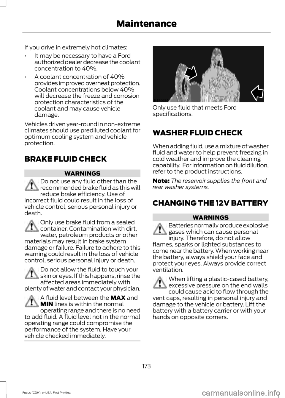 FORD FOCUS ELECTRIC 2015 3.G Owners Manual If you drive in extremely hot climates:
•
It may be necessary to have a Ford
authorized dealer decrease the coolant
concentration to 40%.
• A coolant concentration of 40%
provides improved overhea