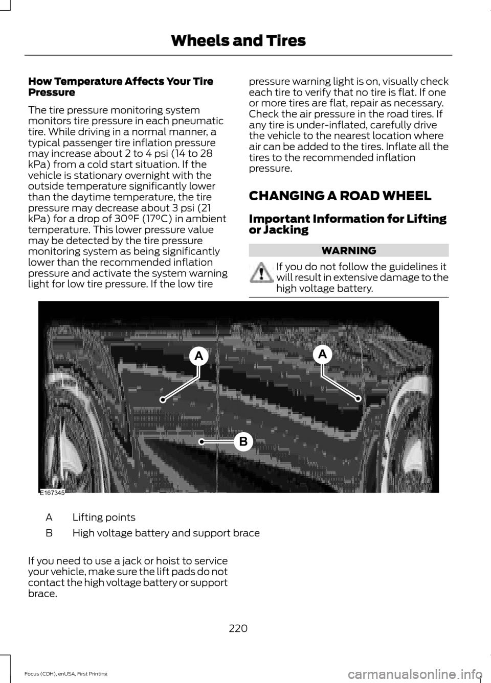 FORD FOCUS ELECTRIC 2015 3.G Owners Manual How Temperature Affects Your Tire
Pressure
The tire pressure monitoring system
monitors tire pressure in each pneumatic
tire. While driving in a normal manner, a
typical passenger tire inflation press