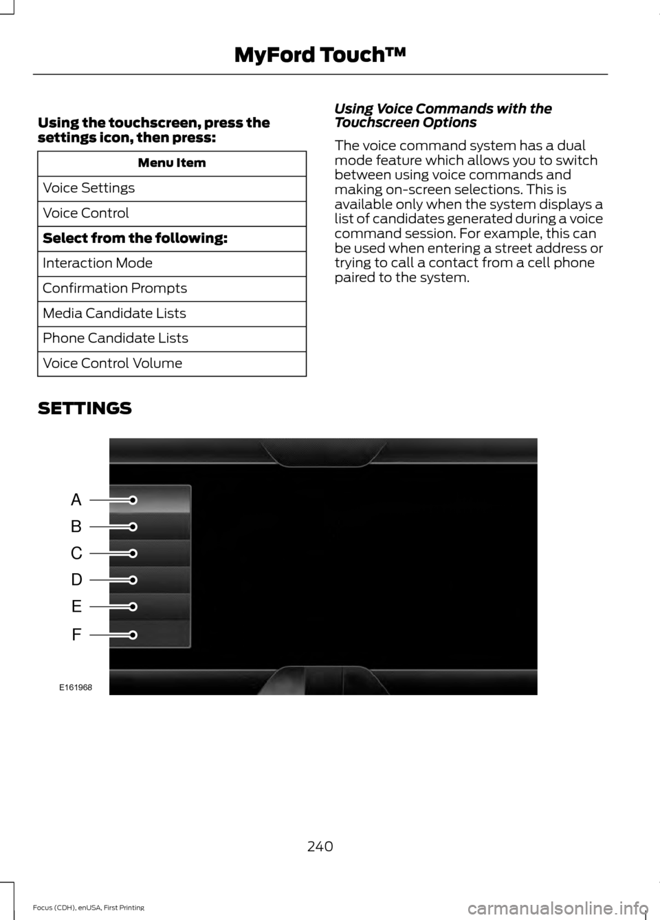 FORD FOCUS ELECTRIC 2015 3.G Owners Manual Using the touchscreen, press the
settings icon, then press:
Menu Item
Voice Settings
Voice Control
Select from the following:
Interaction Mode
Confirmation Prompts
Media Candidate Lists
Phone Candidat
