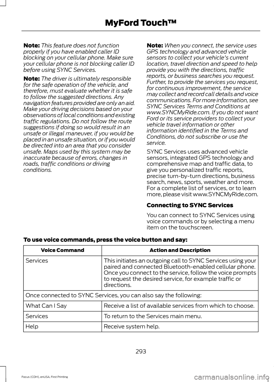 FORD FOCUS ELECTRIC 2015 3.G Owners Manual Note:
This feature does not function
properly if you have enabled caller ID
blocking on your cellular phone. Make sure
your cellular phone is not blocking caller ID
before using SYNC Services.
Note: T
