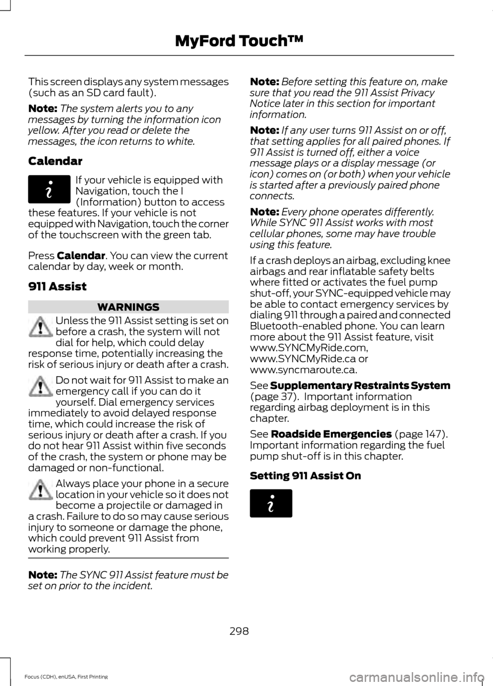 FORD FOCUS ELECTRIC 2015 3.G Owners Manual This screen displays any system messages
(such as an SD card fault).
Note:
The system alerts you to any
messages by turning the information icon
yellow. After you read or delete the
messages, the icon