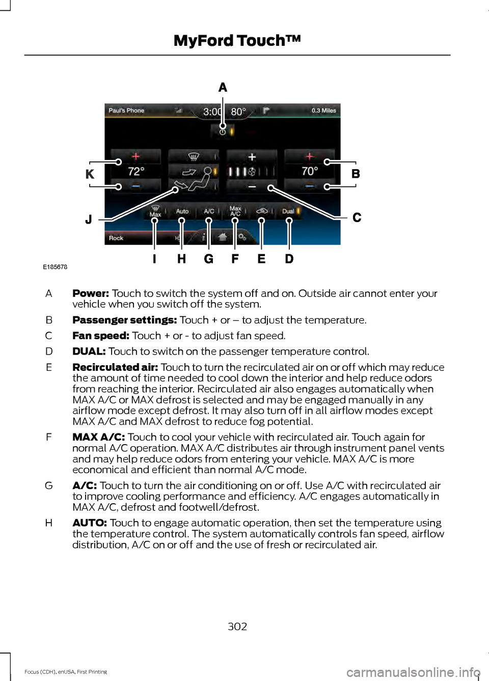 FORD FOCUS ELECTRIC 2015 3.G Owners Manual Power: Touch to switch the system off and on. Outside air cannot enter your
vehicle when you switch off the system.
A
Passenger settings:
 Touch + or – to adjust the temperature.
B
Fan speed:
 Touch