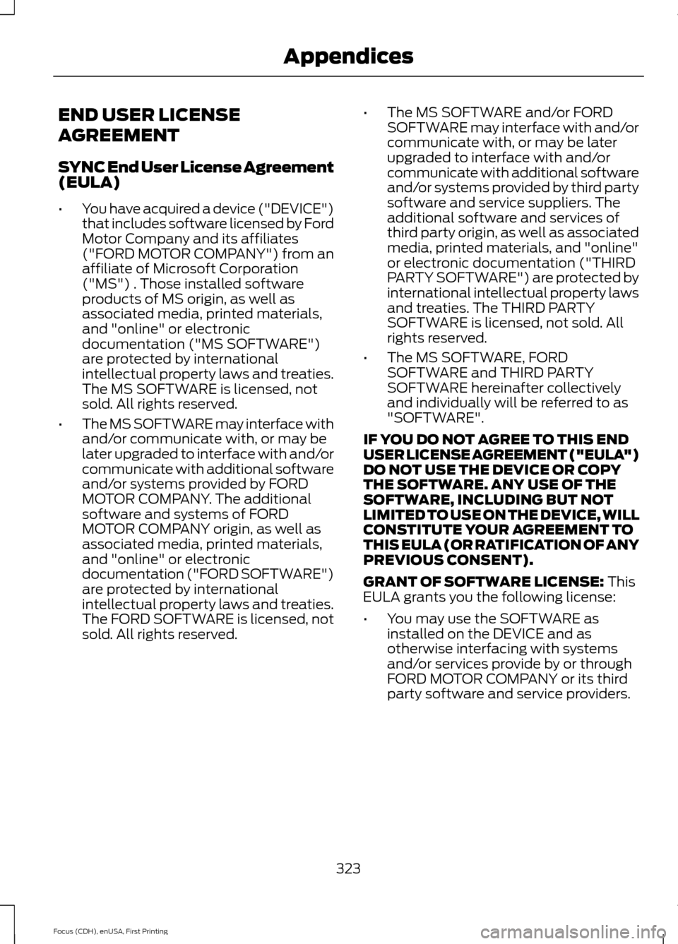 FORD FOCUS ELECTRIC 2015 3.G Owners Manual END USER LICENSE
AGREEMENT
SYNC End User License Agreement
(EULA)
•
You have acquired a device ("DEVICE")
that includes software licensed by Ford
Motor Company and its affiliates
("FORD MOTOR COMPAN