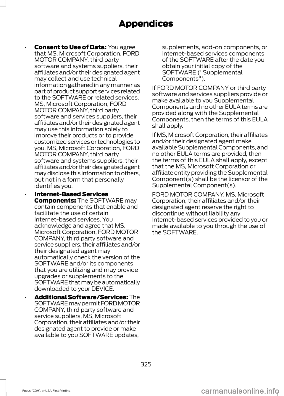 FORD FOCUS ELECTRIC 2015 3.G Owners Manual •
Consent to Use of Data: You agree
that MS, Microsoft Corporation, FORD
MOTOR COMPANY, third party
software and systems suppliers, their
affiliates and/or their designated agent
may collect and use