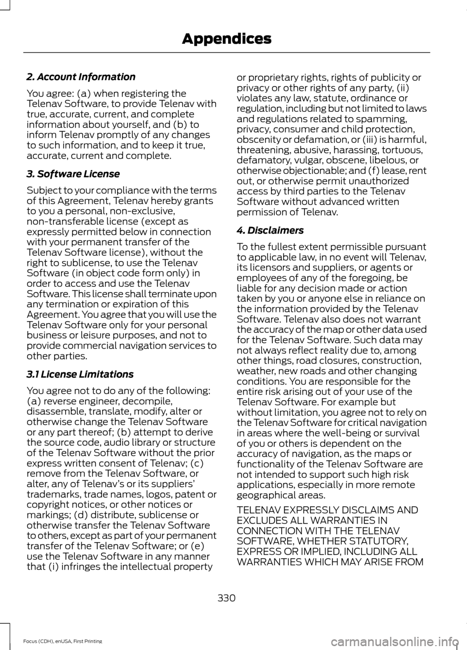 FORD FOCUS ELECTRIC 2015 3.G Owners Manual 2. Account Information
You agree: (a) when registering the
Telenav Software, to provide Telenav with
true, accurate, current, and complete
information about yourself, and (b) to
inform Telenav promptl