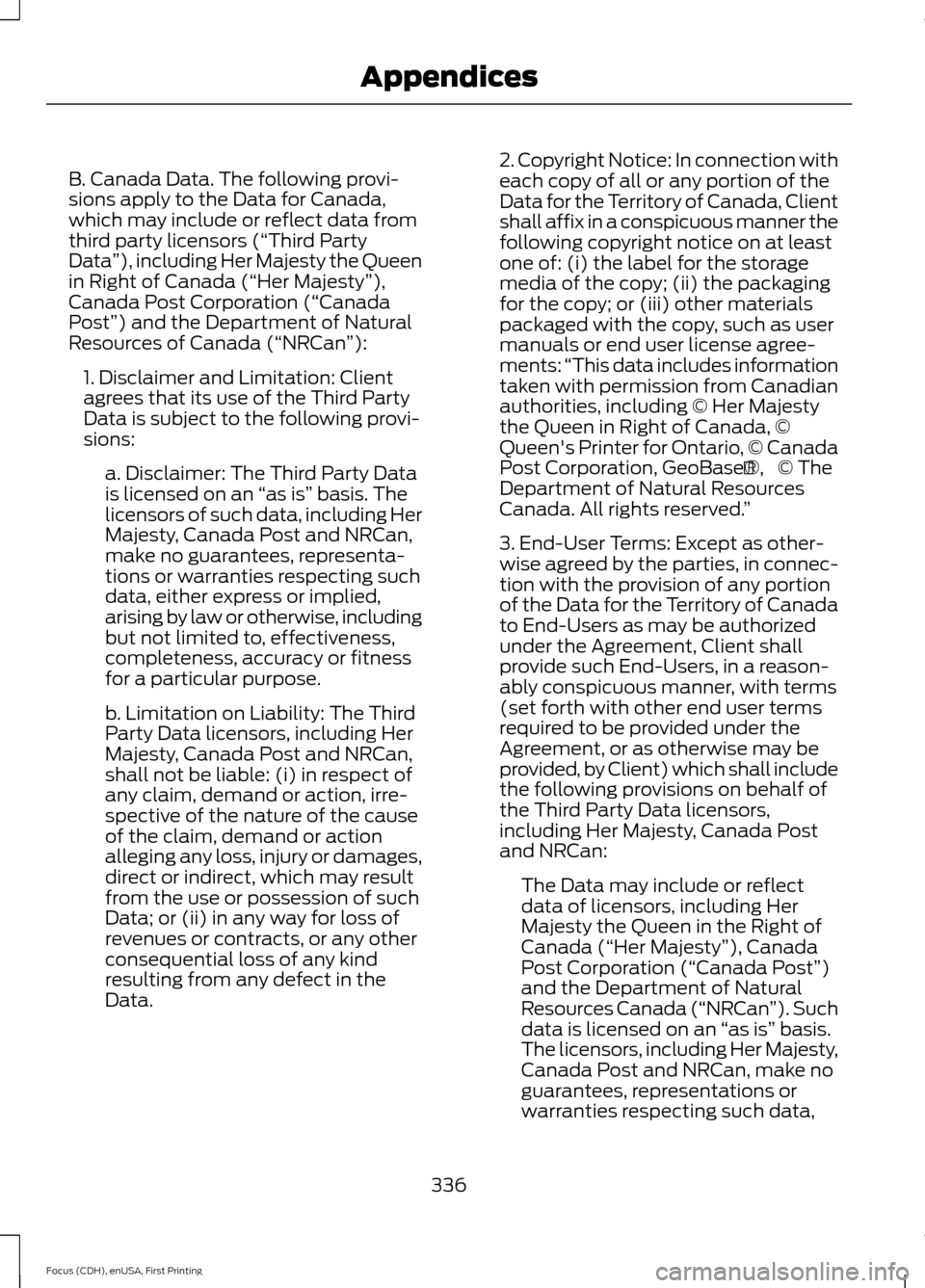 FORD FOCUS ELECTRIC 2015 3.G Owners Manual B. Canada Data. The following provi-
sions apply to the Data for Canada,
which may include or reflect data from
third party licensors (“Third Party
Data
”), including Her Majesty the Queen
in Righ