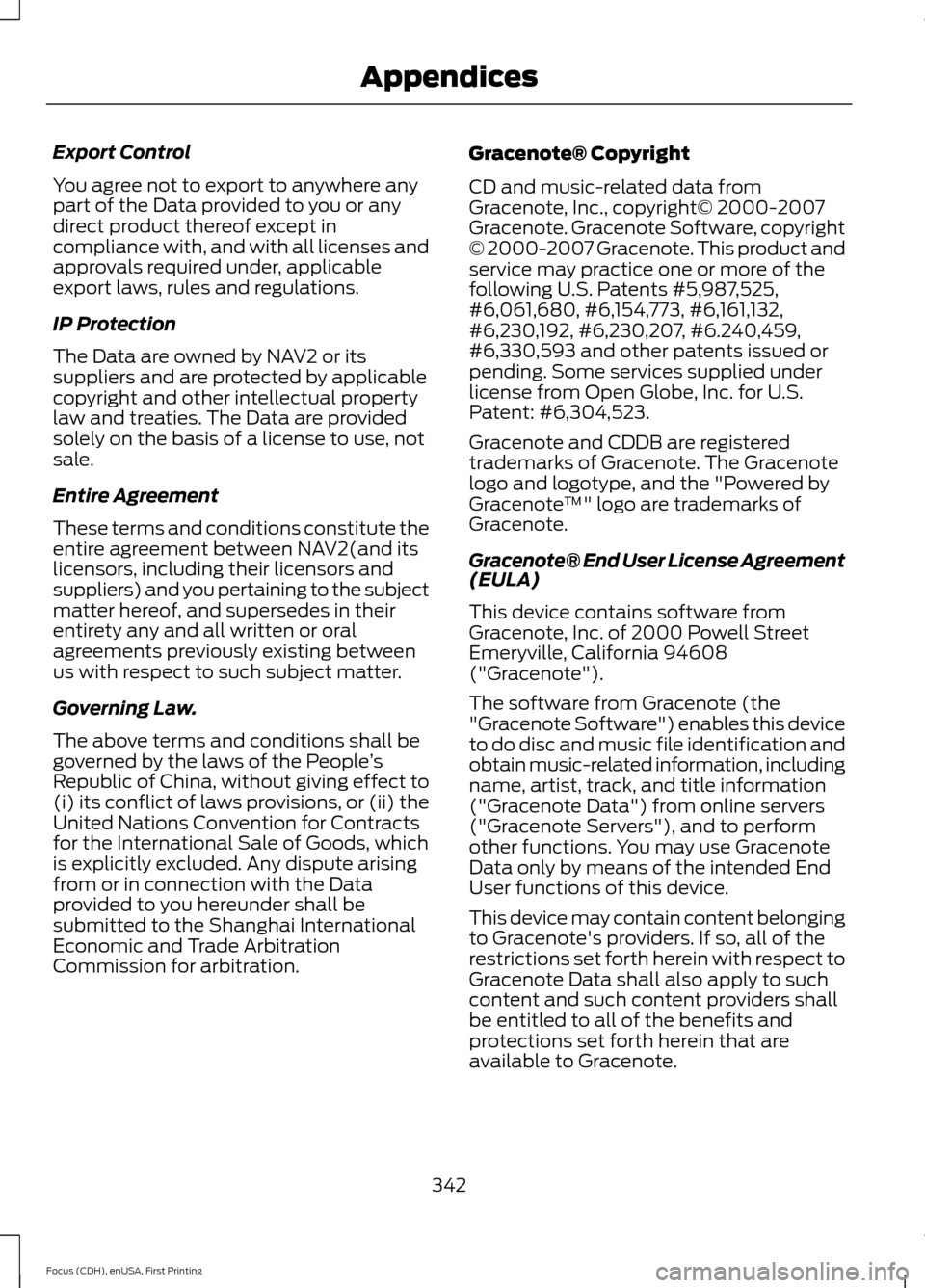 FORD FOCUS ELECTRIC 2015 3.G Owners Manual Export Control
You agree not to export to anywhere any
part of the Data provided to you or any
direct product thereof except in
compliance with, and with all licenses and
approvals required under, app