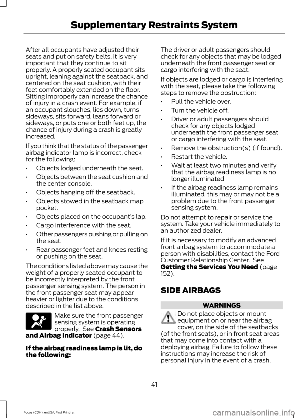 FORD FOCUS ELECTRIC 2015 3.G Owners Manual After all occupants have adjusted their
seats and put on safety belts, it is very
important that they continue to sit
properly. A properly seated occupant sits
upright, leaning against the seatback, a FORD FOCUS ELECTRIC 2015 3.G Owners Manual After all occupants have adjusted their
seats and put on safety belts, it is very
important that they continue to sit
properly. A properly seated occupant sits
upright, leaning against the seatback, a