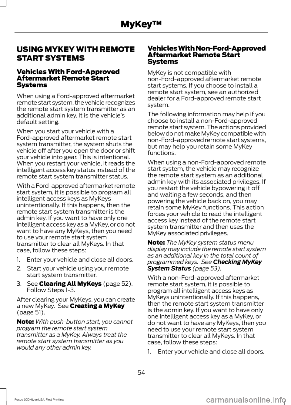 FORD FOCUS ELECTRIC 2015 3.G Owners Manual USING MYKEY WITH REMOTE
START SYSTEMS
Vehicles With Ford-Approved
Aftermarket Remote Start
Systems
When using a Ford-approved aftermarket
remote start system, the vehicle recognizes
the remote start s FORD FOCUS ELECTRIC 2015 3.G Owners Manual USING MYKEY WITH REMOTE
START SYSTEMS
Vehicles With Ford-Approved
Aftermarket Remote Start
Systems
When using a Ford-approved aftermarket
remote start system, the vehicle recognizes
the remote start s