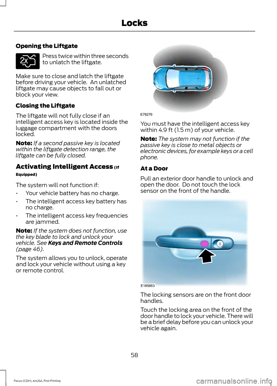 FORD FOCUS ELECTRIC 2015 3.G Owners Manual Opening the Liftgate
Press twice within three seconds
to unlatch the liftgate.
Make sure to close and latch the liftgate
before driving your vehicle. An unlatched
liftgate may cause objects to fall o FORD FOCUS ELECTRIC 2015 3.G Owners Manual Opening the Liftgate
Press twice within three seconds
to unlatch the liftgate.
Make sure to close and latch the liftgate
before driving your vehicle. An unlatched
liftgate may cause objects to fall o